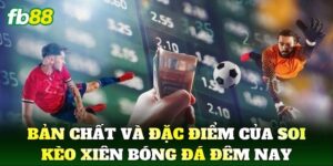 Bản chất và đặc điểm của Soi Kèo Xiên Bóng Đá Đêm Nay
