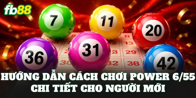 Hướng dẫn cách chơi power 6/55 chi tiết cho người mới
