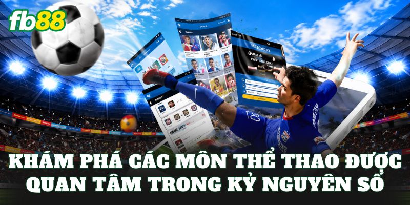 Khám phá các môn thể thao được quan tâm trong kỷ nguyên số