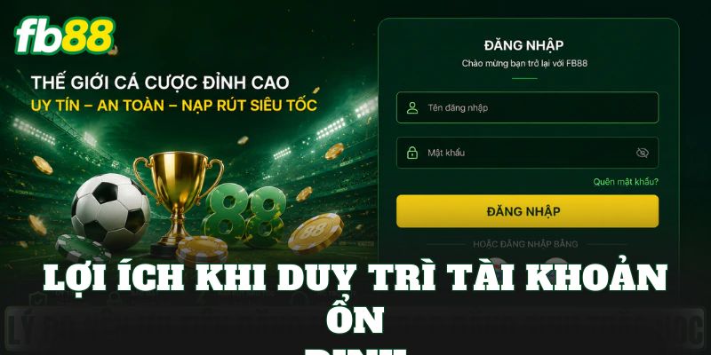 Lợi ích khi duy trì tài khoản ổn định