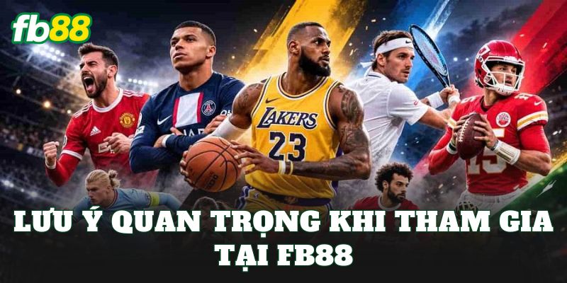 Lưu ý quan trọng khi tham gia tại FB88