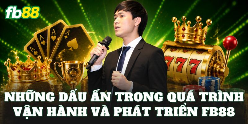 Những dấu ấn trong quá trình vận hành và phát triển FB88