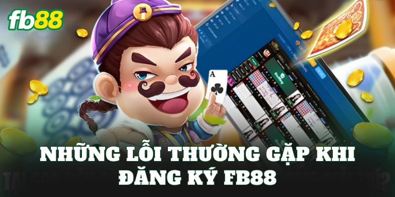 Những lỗi thường gặp khi đăng ký FB88