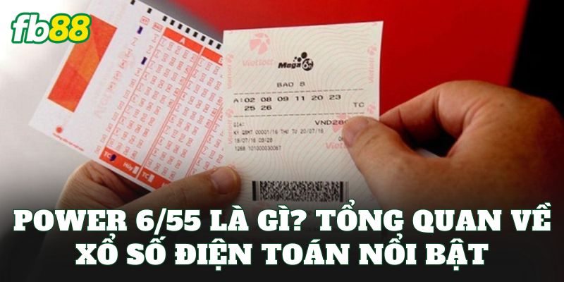 Power 6/55 là gì? Tổng quan về xổ số điện toán nổi bật